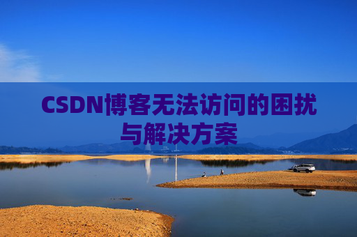 CSDN博客无法访问的困扰与解决方案
