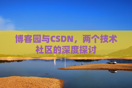 博客园与CSDN，两个技术社区的深度探讨