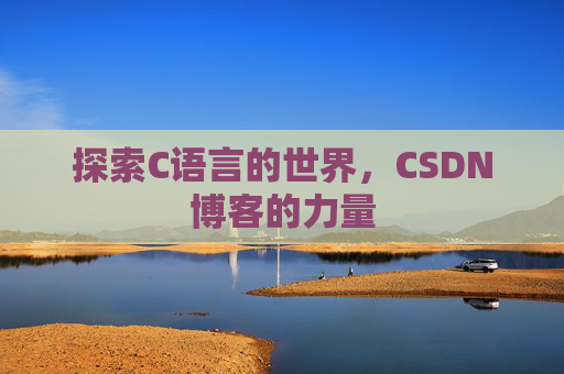 探索C语言的世界，CSDN博客的力量