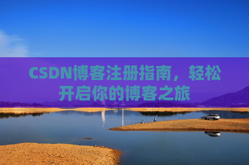 CSDN博客注册指南，轻松开启你的博客之旅